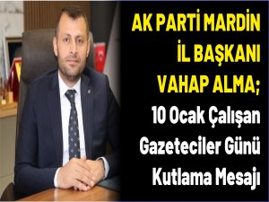 AK Parti Mardin İl Başkanı Vahap Alma 10 Ocak Çalışan Gazeteciler Günü dolayısıyla bir mesaj yayınladı.