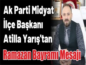 AK Parti Midyat İlçe Başkanı Atilla Yarış, Ramazan Bayramı münasebeti ile bir kutlama mesajı yayınladı.