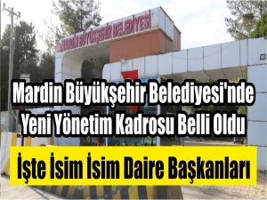 Mardin Büyükşehir Belediyesinde Yeni Yönetim Kadrosu Belli Oldu - İşte isim isim Daire Başkanları