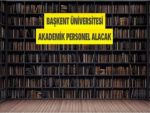 Başkent Üniversitesi Akademik Personel Alacak