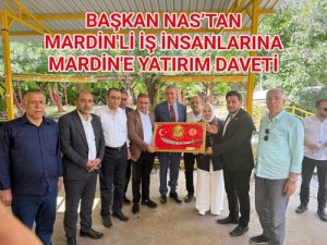 BAŞKAN NAS’TAN MARDİNLİ İŞ İNSANLARINA MARDİNE YATIRIM DAVETİ