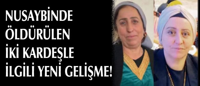 NUSAYBİNDE ÖLDÜRÜLEN İKİ KARDEŞLE İLGİLİ YENİ GELİŞME!