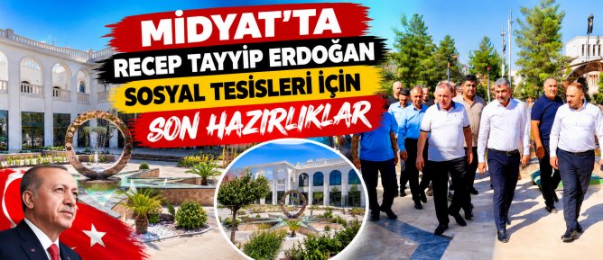 MİDYAT’TA RECEP TAYYİP ERDOĞAN SOSYAL TESİSLERİ İÇİN SON HAZIRLIKLAR