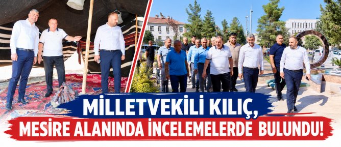 MİLLETVEKİLİ KILIÇ, MESİRE ALANINDA İNCELEMELERDE BULUNDU!