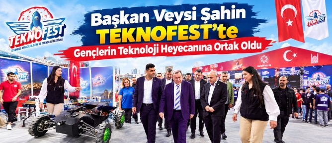 Başkan Veysi Şahin Teknofest’te Gençlerin Teknoloji Heyecanına Ortak Oldu