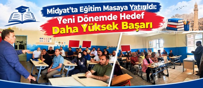 Midyat’ta Eğitim Masaya Yatırıldı: Yeni Dönemde Hedef Daha Yüksek Başarı
