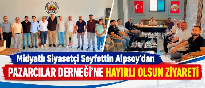 Midyatlı Siyasetçi Seyfettin Alpsoy’dan Pazarcılar Derneği’ne Hayırlı Olsun Ziyareti