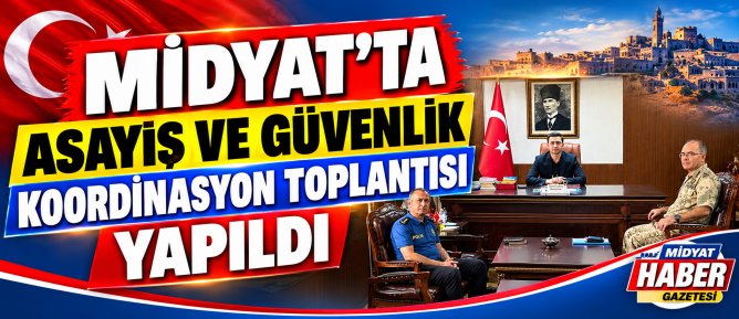 MİDYAT’TA ASAYİŞ VE GÜVENLİK KOORDİNASYON TOPLANTISI YAPILDI