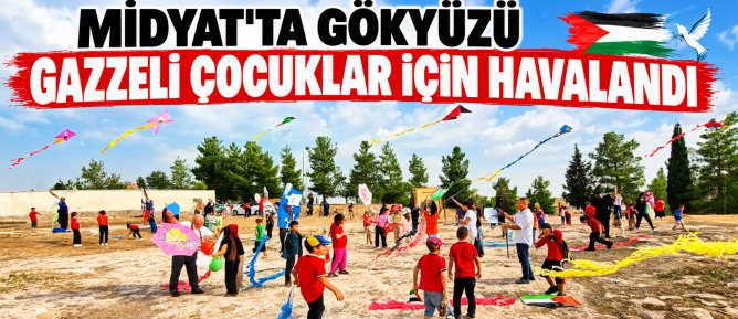 MİDYAT’TA GÖKYÜZÜ GAZZELİ ÇOCUKLAR İÇİN HAVALANDI