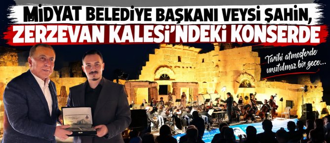 Midyat Belediye Başkanı Veysi Şahin, Zerzevan Kalesi’ndeki Konserde