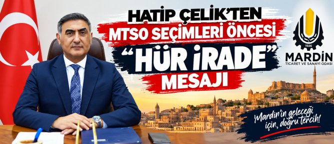 Hatip Çelik’ten MTSO Seçimleri Öncesi “Hür İrade” Mesajı