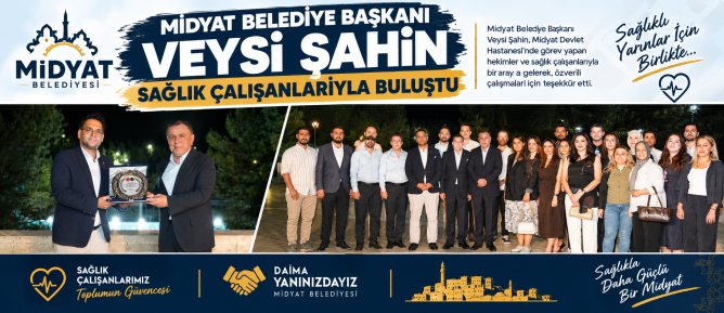 Midyat Belediye Başkanı Veysi Şahin, Sağlık Çalışanlarıyla Buluştu