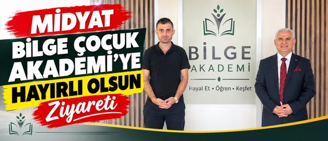 MİDYAT BİLGE ÇOCUK AKADEMİ’YE HAYIRLI OLSUN ZİYARETİ