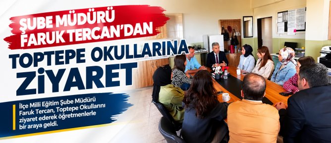 ŞUBE MÜDÜRÜ FARUK TERCAN’DAN TOPTEPE OKULLARINA ZİYARET