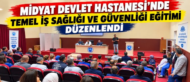 MİDYAT DEVLET HASTANESİ’NDE TEMEL İŞ SAĞLIĞI VE GÜVENLİĞİ EĞİTİMİ DÜZENLENDİ
