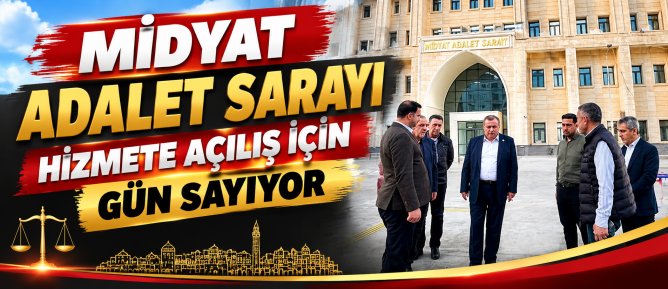 MİDYAT ADALET SARAYI HİZMETE AÇILIŞ İÇİN GÜN SAYIYOR