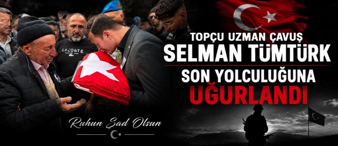 TOPÇU UZMAN ÇAVUŞ SELMAN TÜMTÜRK SON YOLCULUĞUNA UĞURLANDI