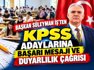 BAŞKAN SÜLEYMAN İŞ’TEN KPSS ADAYLARINA BAŞARI MESAJI VE DUYARLILIK ÇAĞRISI