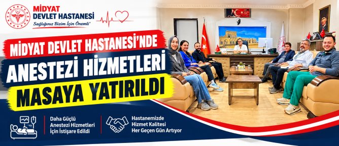 MİDYAT DEVLET HASTANESİ’NDE ANESTEZİ HİZMETLERİ MASAYA YATIRILDI